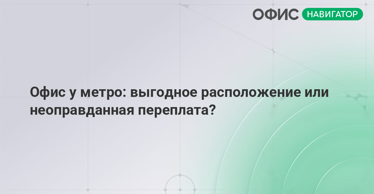 Офис у метро: выгодное расположение или неоправданная переплата?