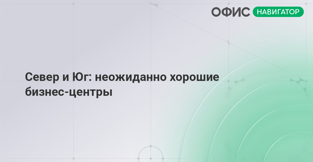 Север и Юг: неожиданно хорошие бизнес-центры